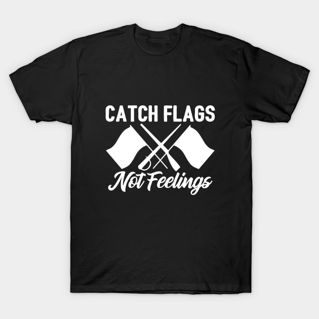 Color Guard - Catch Flags Not Feelings T-Shirt by Kudostees